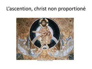 L’ascention, christ non proportioné