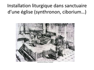 Installation liturgique dans sanctuaire d’une église (synthronon, ciborium…)