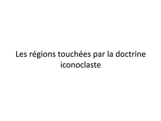 Les régions touchées par la doctrine iconoclaste