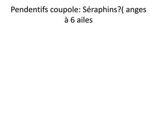Pendentifs coupole: Séraphins?( anges à 6 ailes