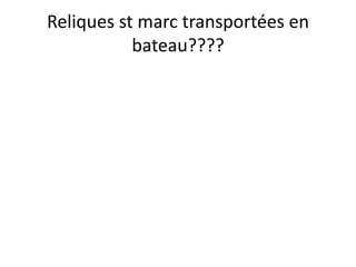 Reliques st marc transportées en bateau????