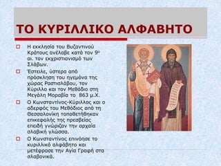 ΤΟ ΚΥΡΙΛΛΙΚΟ ΑΛΦΑΒΗΤΟ
 Η εκκλησία του Βυζαντινού
Κράτους ανέλαβε κατά τον 9ο
αι. τον εκχριστιανισμό των
Σλάβων.
 Έστειλε...