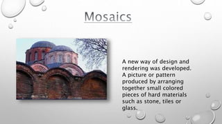 A new way of design and
rendering was developed.
A picture or pattern
produced by arranging
together small colored
pieces of hard materials
such as stone, tiles or
glass.
 