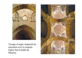 Trompe d’angle: dispositif de
transition avec la coupole.
Eglise San Cataldo de
Palerme.
 