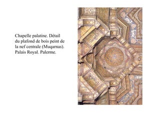 Chapelle palatine. Détail
du plafond de bois peint de
la nef centrale (Muqarnas).
Palais Royal. Palerme.
 