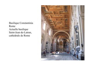 Basilique Constantinia
Rome
Actuelle basilique
Saint-Jean de-Latran,
cathédrale de Rome
 