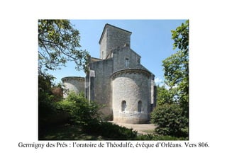 Germigny des Prés : l’oratoire de Théodulfe, évêque d’Orléans. Vers 806.
 