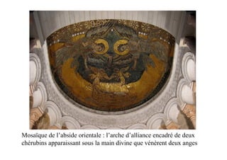 Mosaïque de l’abside orientale : l’arche d’alliance encadré de deux
chérubins apparaissant sous la main divine que vénèrent deux anges
 