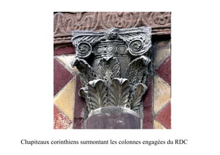 Chapiteaux corinthiens surmontant les colonnes engagées du RDC
 