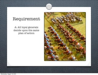 Requirement
                      A: All loyal generals
                     decide upon the same
                         plan of action




Wednesday, August 18, 2010
 