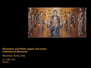 Theotokos and Child, angels and saints Cathedral at Monreale Monreale, Sicily, Italy ca. 1180-1190  mosaic 