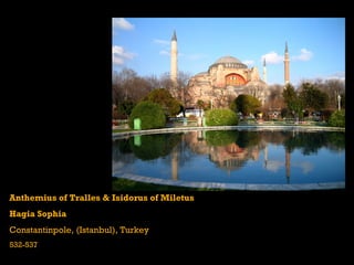 Anthemius of Tralles & Isidorus of Miletus
Hagia Sophia
Constantinpole, (Istanbul), Turkey
532-537
 