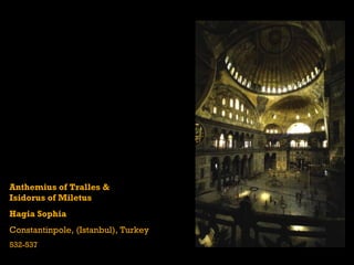 Anthemius of Tralles &
Isidorus of Miletus
Hagia Sophia
Constantinpole, (Istanbul), Turkey
532-537
 