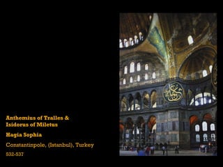 Anthemius of Tralles &
Isidorus of Miletus
Hagia Sophia
Constantinpole, (Istanbul), Turkey
532-537
 