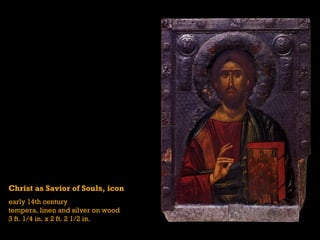 Christ as Savior of Souls, icon
early 14th century
tempera, linen and silver on wood
3 ft. 1/4 in. x 2 ft. 2 1/2 in.
 