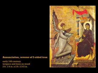 Annunciation, reverse of 2-sided icon
early 14th century
tempera and linen on wood
3 ft. 1/4 in. x 2 ft. 2 3/2 in.
 