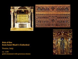 Pala d’Oro
from Saint Mark’s Cathedral
Venice, Italy
ca. 1105
gold cloisonné with precious stones
 