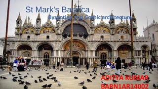 St Mark's Basilica
ADITYA KUMAR
BARN1AR14002
Byzantine and Gothic architecture
 