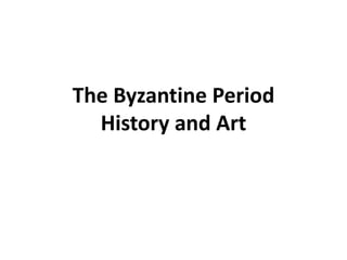 The Byzantine Period
History and Art
 