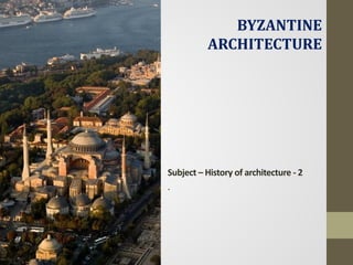 BYZANTINE
ARCHITECTURE
Subject – History of architecture - 2
.
 