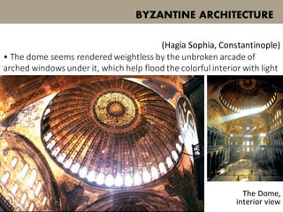 • The dome seems rendered weightless by the unbroken arcade of
arched windows under it, which help flood the colorful interior with light
(Hagia Sophia, Constantinople)
The Dome,
interior view
BYZANTINE ARCHITECTURE
 