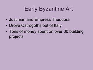 Early Byzantine Art
• Justinian and Empress Theodora
• Drove Ostrogoths out of Italy
• Tons of money spent on over 30 building
  projects
 