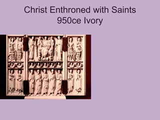 Christ Enthroned with Saints
        950ce Ivory
 