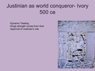 Justinian as world conqueror- Ivory
              500 ce
 -Dynamic Twisting
 -Kings strength comes from God
 -Approval of Justinian’s rule
 