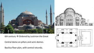 6th century Ordered by Justinian the Great
Central dome on pillars and semi-domes.
Basilica floor plan, with central rotunda.