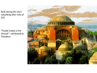 Built during the city’s rebuilding after riots of 532“Purple makes a fine shroud” – attributed to Theodora