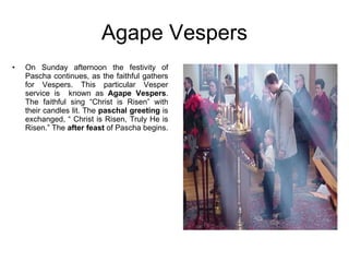 Agape Vespers <ul><li>On Sunday afternoon the festivity of Pascha continues, as the faithful gathers for Vespers. This par...