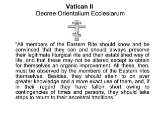 Vatican II  Decree Orientalium Ecclesiarum <ul><li>“ All members of the Eastern Rite should know and be convinced that the...