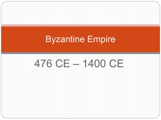 476 CE – 1400 CE
Byzantine Empire