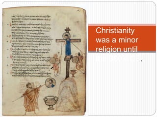 Christianity
was a minor
religion until
the 300’s CE.