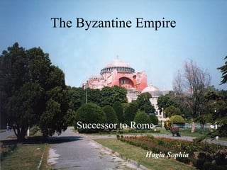 The Byzantine Empire
Successor to Rome
Hagia Sophia
 