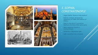 S. SOPHIA,
CONSTANTINOPLE
• Hagia Sophia "divine or holy wisdom"
• Built by Justinian, designed by
Anthemius of Tralles and Isidorus of
Miletus
• Rose on the site of 2 successive
Basilican churches of the same name
• Most important church in
Constantinople
• Perfection of Byzantine style
• Later converted into a mosque
 