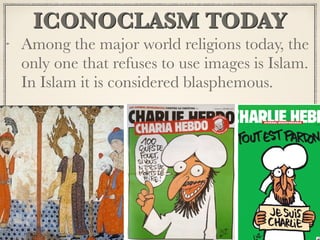 ICONOCLASM TODAY
Among the major world religions today, the
only one that refuses to use images is Islam.  
In Islam it is considered blasphemous.
 