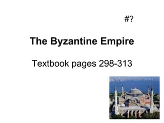 #?

The Byzantine Empire

Textbook pages 298-313
 