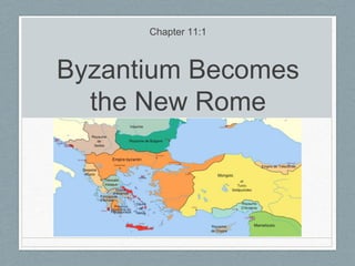 Byzantium Becomes
the New Rome
Chapter 11:1
 