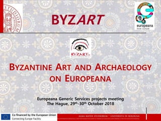 BYZANTINE ART AND ARCHAEOLOGY
ON EUROPEANA
Europeana Generic Services projects meeting
The Hague, 29th-30th October 2018
BYZART
 