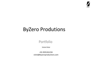 ByZero Produtions
Portfolio
Vishal Vittal

+91-9591261234
vishal@byzeroproductions.com

 