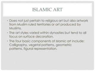 CALLIGRAPHY

• Highly regarded and most fundamental element of
  Islamic art.
• Qur’an transmitted in Arabic, meant to tra...