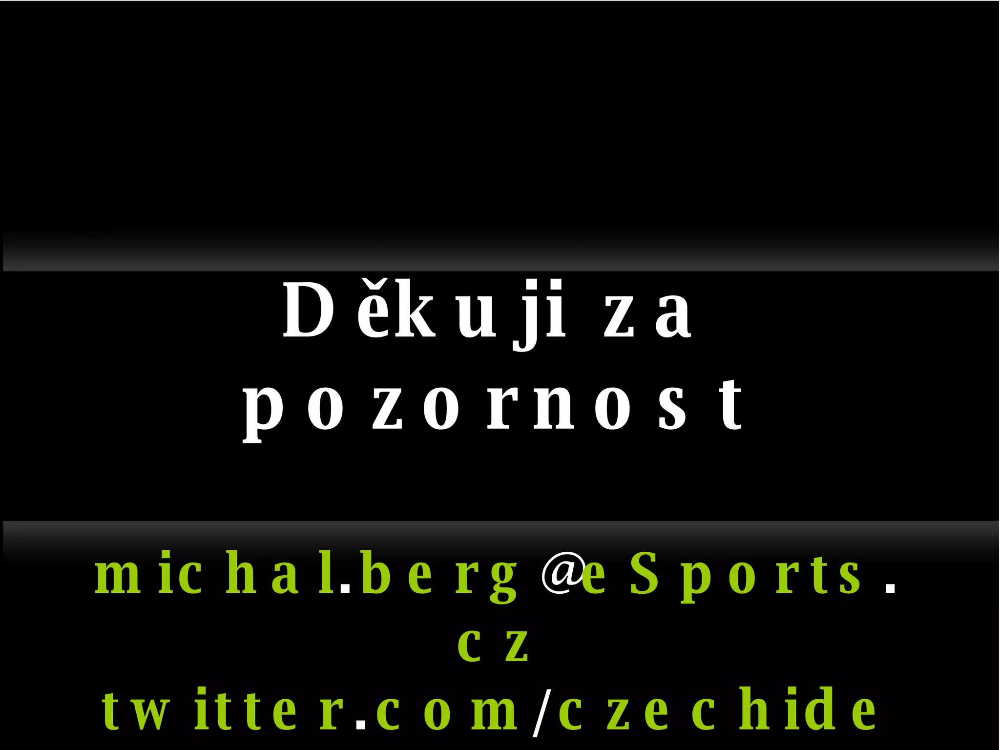 Děkuji za pozornost michal . berg @ eSports . cz twitter . com / czechidea 