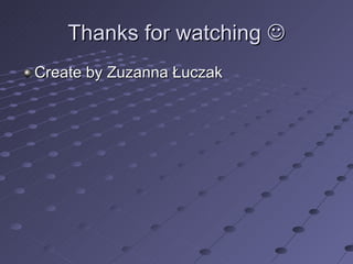 Thanks for watching   Create by Zuzanna Łuczak 