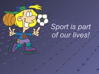 Sport is part of our lives! 
