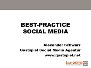 BEST-PRACTICE
SOCIAL MEDIA
Alexander Schwarz
Gastspiel Social Media Agentur
www.gastspiel.net
 
