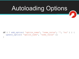 Autoloading Options
if ( ! add_option( 'option_name', 'some_value', '', 'no' ) ) {
update_option( 'option_name', 'some_value' );
}
 
