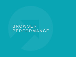 B R O W S E R
P E R F O R M A N C E
 