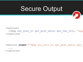 Secure Output
<section>
<?php esc_html_e( get_post_meta( get_the_ID(), 'key
</section>
<section class="<?php esc_attr_e( get_post_meta( get_t
...
</section>
 