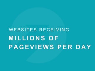 W E B S I T E S R E C E I V I N G
M I L L I O N S O F
P A G E V I E W S P E R D A Y
 